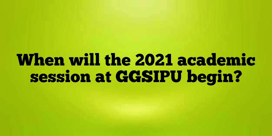 When will the 2021 academic session at GGSIPU begin? 